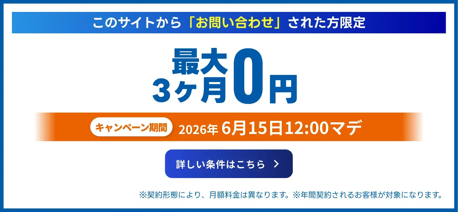 このサイトから「お問い合わせ」された方限定 最大3ヶ月0円 キャンペーン期間 2026年6月15日12:00マデ