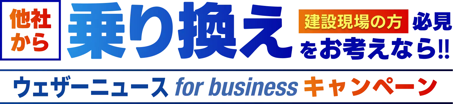 建設現場の方必見 他社から乗り換えをお考えなら!! ウェザーニュース for business キャンペーン