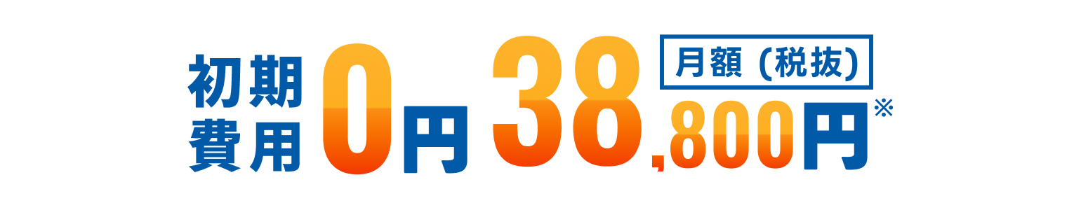 初期費用0円 月額（税抜）38,800円