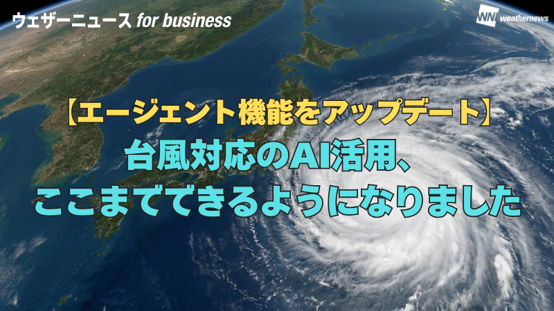 【エージェント機能をアップデート】台風対応のAI活用、ここまでできるようになりました